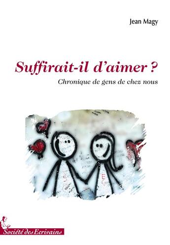 Couverture du livre « Suffirait-il daimer ? chronique de gens de chez nous » de Jean Magy aux éditions Societe Des Ecrivains