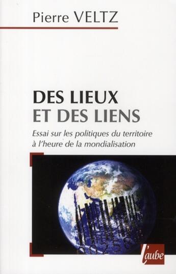 Couverture du livre « Des lieux et des liens ; essai sur les politiques du territoire à l'heure de la mondialisation » de Pierre Veltz aux éditions Editions De L'aube