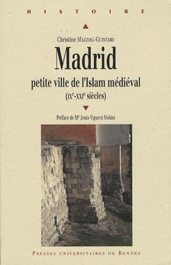 Couverture du livre « Madrid ; petite ville de l'islam médiéval (IXe - XXIe siècle) » de Christine Mazzoli-Guintard aux éditions Pu De Rennes