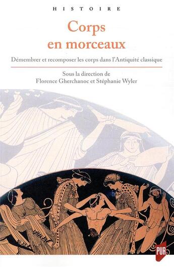 Couverture du livre « Corps en morceaux ; démembrer et recomposer les corps dans l'Antiquite classique » de Florence Gherchanoc et Collectif et Stephane Wyler aux éditions Pu De Rennes