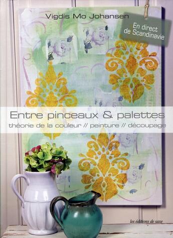 Couverture du livre « Entre pinceaux & palettes ; théorie de la couleur, peinture, découpage » de Johansen Vigdis Mo aux éditions De Saxe