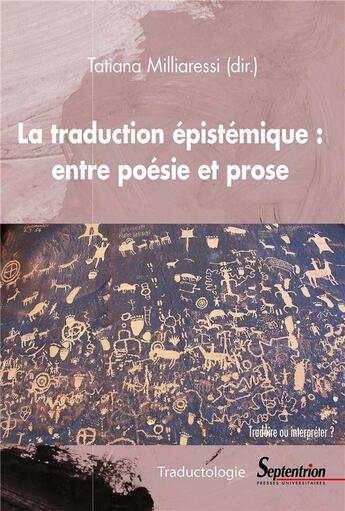 Couverture du livre « La traduction épistémique : entre la poésie et la prose ; traduire ou interpréter ? » de Tatiana Milliaressi et Collectif aux éditions Pu Du Septentrion