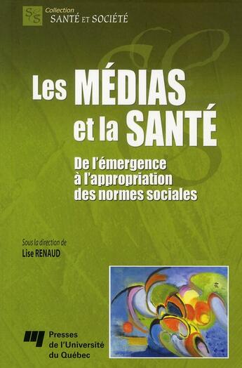 Couverture du livre « Les médias et la santé ; de l'émargence à l'appropriation des normes sociales » de Lise Renaud aux éditions Pu De Quebec