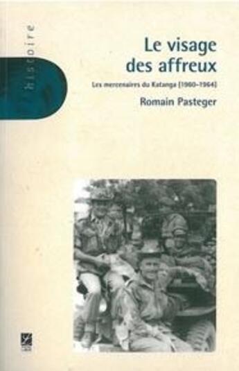 Couverture du livre « Le visage des affreux ; les mercenaires katangais (1960-1964) » de Romain Pasterger aux éditions Labor Sciences Humaines