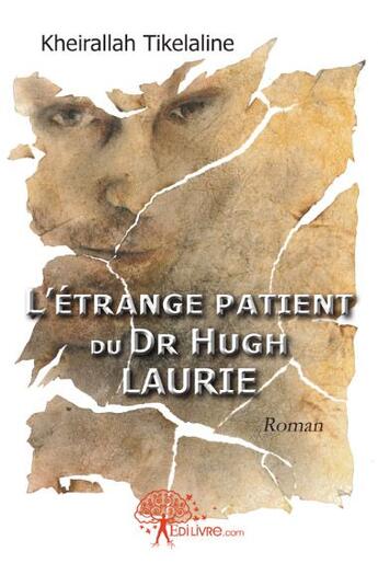 Couverture du livre « L'étrange patient du dr Hugh Laurie » de Kheiralla Tikelaline aux éditions Edilivre