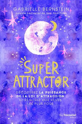 Couverture du livre « Super attractor : découvrez la puissance de la loi d'attraction et réalisez vos rêves les plus fous » de Gabrielle Bernstein aux éditions Guy Trédaniel