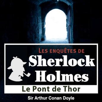 Couverture du livre « Les enquêtes de Sherlock Holmes ; le pont de Thor » de Arthur Conan Doyle aux éditions La Compagnie Du Savoir