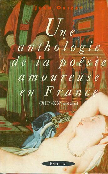 Couverture du livre « UNE ANTHOLOGIE DE LA POESIE AMOUREUSE EN FRANCE » de Jean Orizet aux éditions Bartillat