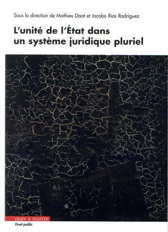 Couverture du livre « L'unité de l'Etat dans un système juridique pluriel » de Mathieu Doat et Jacobo Rios Rodriguez aux éditions Mare & Martin