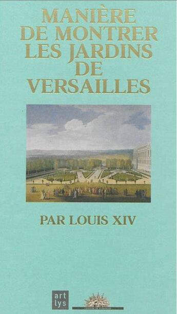 Couverture du livre « Manière de montrer les jardins de Versailles par Louis XIV » de  aux éditions Art Lys