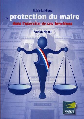 Couverture du livre « Guide juridique de protection du maire dans l'exercice de ses fonctions » de Patrick Mozol aux éditions Papyrus