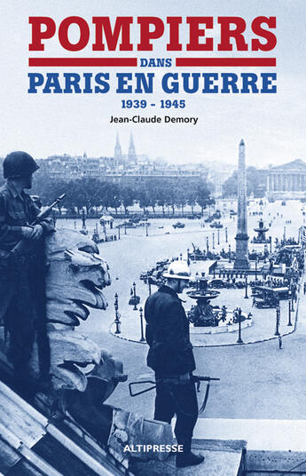 Couverture du livre « Pompiers dans Paris en guerre (1939-1945) » de Jean-Claude Demory aux éditions Altipresse