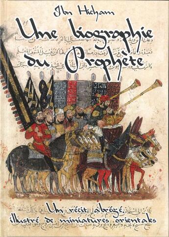 Couverture du livre « Une biographie du Prophète ; un récit abrégé illustré de miniatures orientales » de Ibn Hicham aux éditions Editions Ecrire