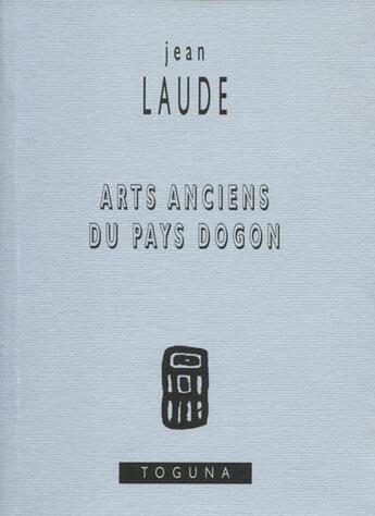 Couverture du livre « Arts anciens du pays dogon » de Jean Laude aux éditions Toguna