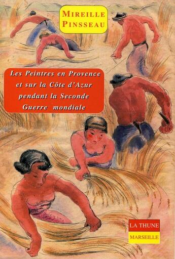 Couverture du livre « Les Peintres En Provence Et Sur La Cote D'Azur Pendant La Seconde Guerre Mondiale » de Mireille Pinsseau aux éditions La Thune