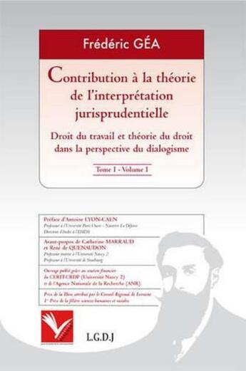 Couverture du livre « Contribution à la théorie de l'interprétation jurisprudentielle Tome 1 ; droit du travail et théorie du droit dans la perspective du dialogisme » de Frederic Gea aux éditions Institut Universitaire Varenne