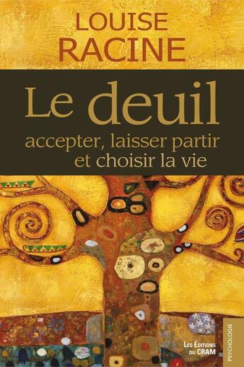 Couverture du livre « Le deuil ; accepter, laisser partir et choisir la vie » de Louise Racine aux éditions Du Cram