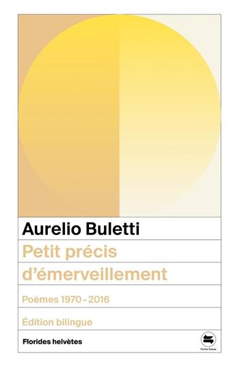 Couverture du livre « Petit précis d'émerveillement : poèmes 1970-2016 » de Aurelio Buletti aux éditions Florides Helvetes