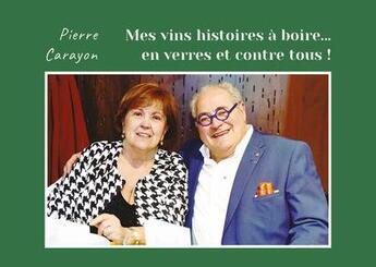 Couverture du livre « Mes vins histoires à boire... en verres et contre tous ! » de Carayon Pierre aux éditions Pierre Carayon