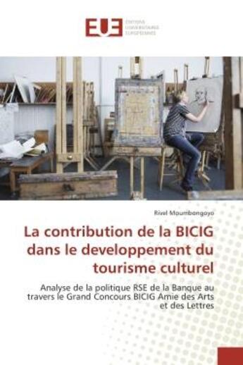 Couverture du livre « La contribution de la BICIG dans le developpement du tourisme culturel : Analyse de la politique de la Banque au travers le Grand Concours BICIG Amie des Arts et des Lettrès » de Rivel Moumbongoyo aux éditions Editions Universitaires Europeennes