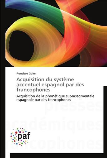 Couverture du livre « Acquisition du système accentuel espagnol par des francophones » de Goire-F aux éditions Presses Academiques Francophones