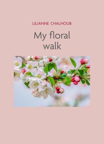 Couverture du livre « My Floral Walk » de Lilianne Chalhoub aux éditions Librinova