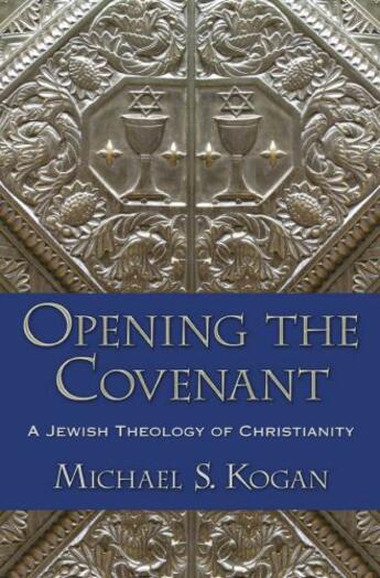 Couverture du livre « Opening the Covenant: A Jewish Theology of Christianity » de Kogan Michael S aux éditions Oxford University Press Usa