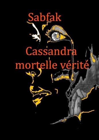 Couverture du livre « Cassandra, mortelle vérité » de Sabfak aux éditions Lulu