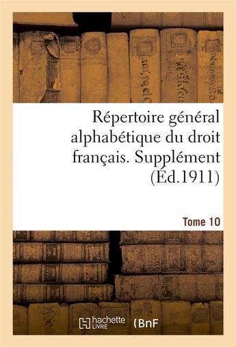 Couverture du livre « Repertoire general alphabetique du droit francais. supplement. tome 10 - nationalite, naturalisatio » de Carpentier Adrien aux éditions Hachette Bnf