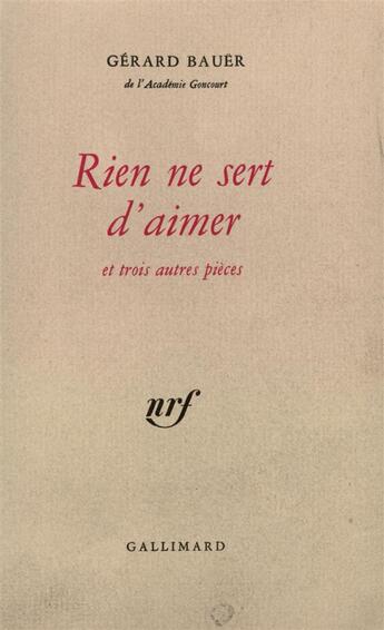 Couverture du livre « Rien ne sert d'aimer et trois autres pieces » de Bauer Gerard aux éditions Gallimard