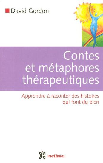 Couverture du livre « Contes et métaphores thérapeutiques ; apprendre à raconter des histoires qui font du bien » de Gordon David aux éditions Intereditions