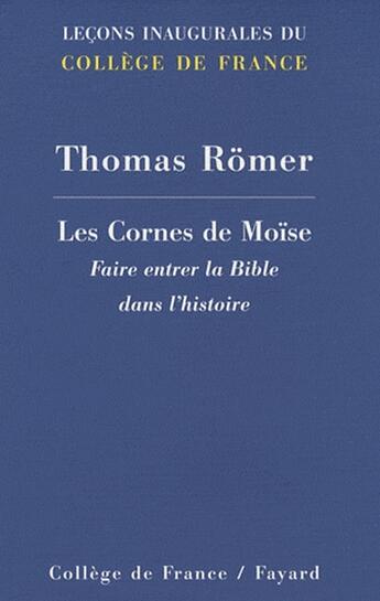 Couverture du livre « Les cornes de Moïse ; faire entrer la Bible dans l'histoire » de Thomas Romer aux éditions Fayard