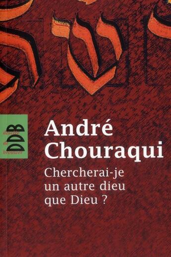 Couverture du livre « Chercherai-je un autre dieu que Dieu ? » de Andre Chouraqui aux éditions Desclee De Brouwer