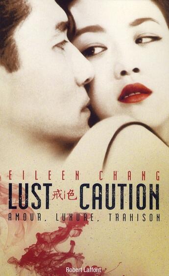 Couverture du livre « Lust caution ; amour, luxure, trahison » de Eileen Chang aux éditions Robert Laffont
