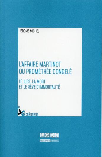 Couverture du livre « L'affaire Martinot ou Prométhée congelé ; le juge, la mort et le rêve d'immortalité » de Jerome Michel aux éditions Lgdj