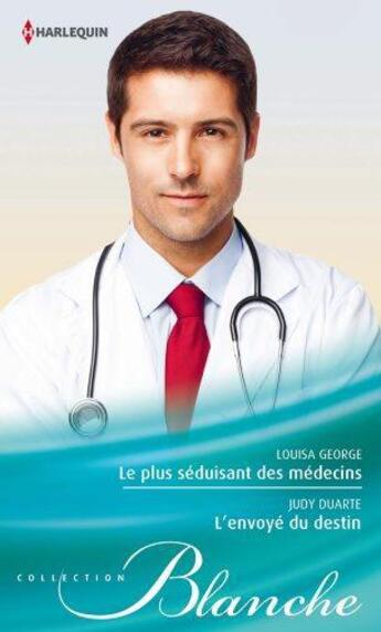 Couverture du livre « Le plus séduisant des médecins ; l'envoyé du destin » de Louisa George et Judy Duarte aux éditions Harlequin