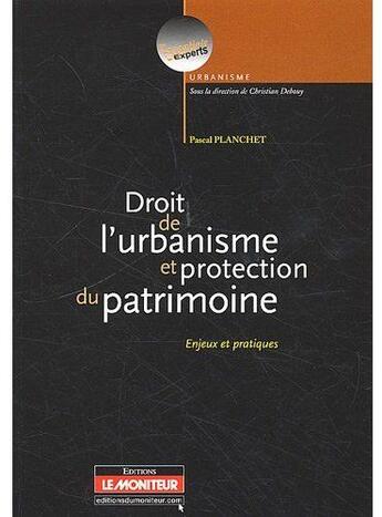 Couverture du livre « Droit de l'urbanisme et protection du patrimoine ; enjeux et pratiques » de Pascal Planchet aux éditions Le Moniteur