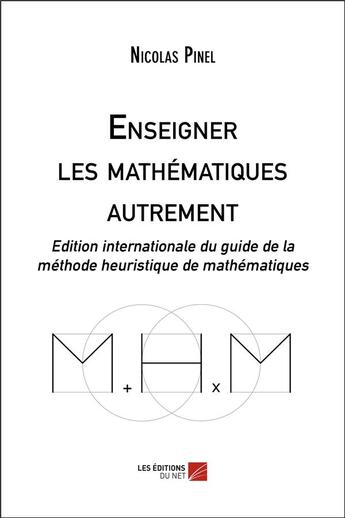 Couverture du livre « Enseigner les mathematiques autrement - edition internationale du guide de la methode heuristique de » de Nicolas Pinel aux éditions Editions Du Net