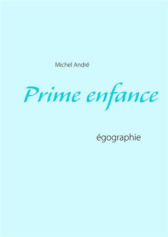 Couverture du livre « Prime enfance ; égographie » de Michel André aux éditions Books On Demand