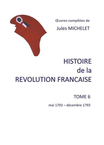 Couverture du livre « Histoire de la révolution française Tome 6 : mai 1793-décembre 1793 » de Jules Michelet aux éditions Books On Demand