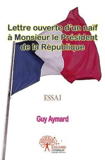 Couverture du livre « Lettre ouverte d un naif a monsieur le president de la republique - la trajectoire cahotante de l ho » de Guy Aymard aux éditions Edilivre