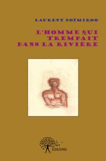 Couverture du livre « L'homme qui trempait dans la rivière » de Laurent Poimiroo aux éditions Edilivre