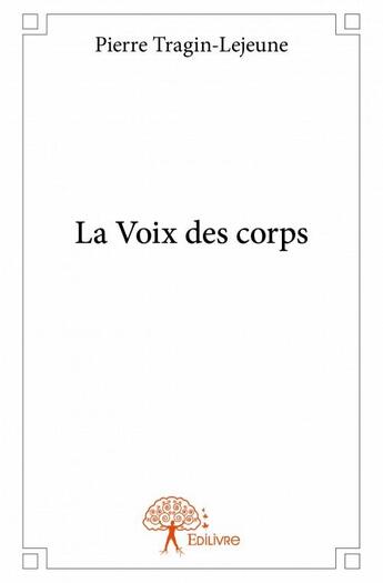 Couverture du livre « La voix des corps » de Pierre Tragin-Lejeune aux éditions Edilivre