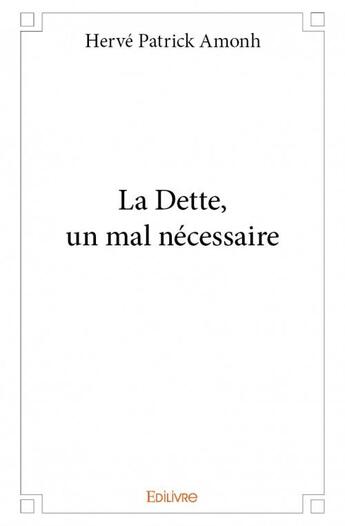 Couverture du livre « La dette, un mal nécessaire » de Herve Patrick Amonh aux éditions Edilivre