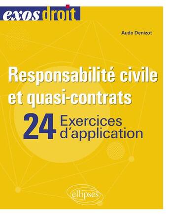 Couverture du livre « Responsabilité civile et quasi-contrats : 24 exercices » de Aude Denizot aux éditions Ellipses