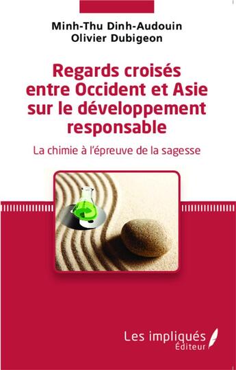 Couverture du livre « Regards croises entre occident et asie sur le developpement responsable - la chimie a l'epreuve de l » de Dubigeon aux éditions Les Impliques