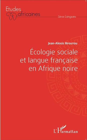 Couverture du livre « Écologie sociale et langue francaise en Afrique noire » de Jean-Alexis Mfoutou aux éditions L'harmattan