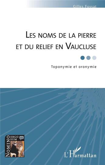 Couverture du livre « Les noms de la pierre et du relief en Vaucluse ; toponymie et oronymie » de Gilles Fossat aux éditions L'harmattan