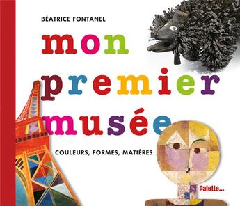 Couverture du livre « Mon premier musée ; couleurs, formes, matières » de Beatrice Fontanel aux éditions Palette