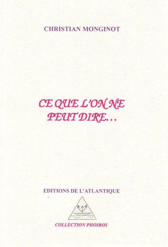 Couverture du livre « Ce que l'on ne peut dire... » de Christian Monginot aux éditions Editions De L'atlantique